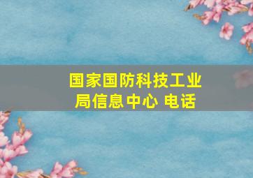 国家国防科技工业局信息中心 电话